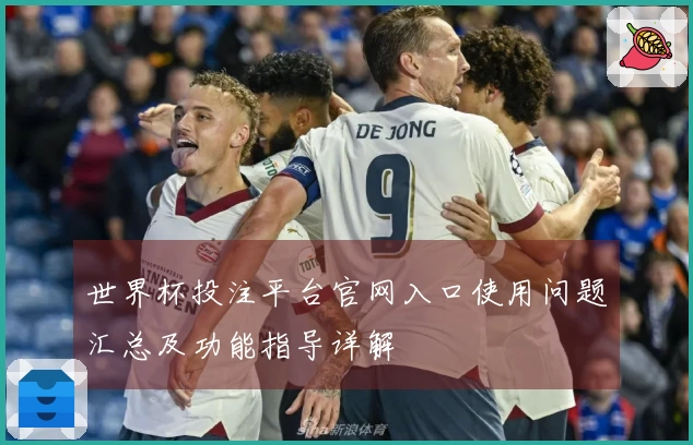 世界杯投注平台官网入口使用问题汇总及功能指导详解