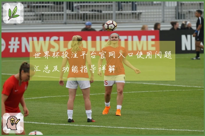 世界杯投注平台官网入口使用问题汇总及功能指导详解
